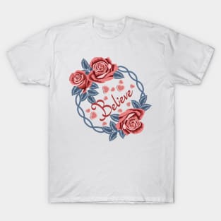 Believe - Roses Art T-Shirt